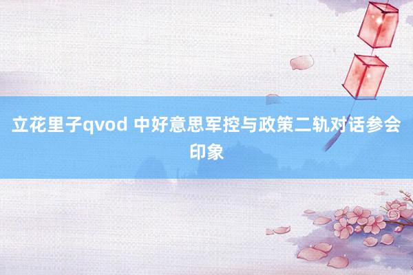 立花里子qvod 中好意思军控与政策二轨对话参会印象